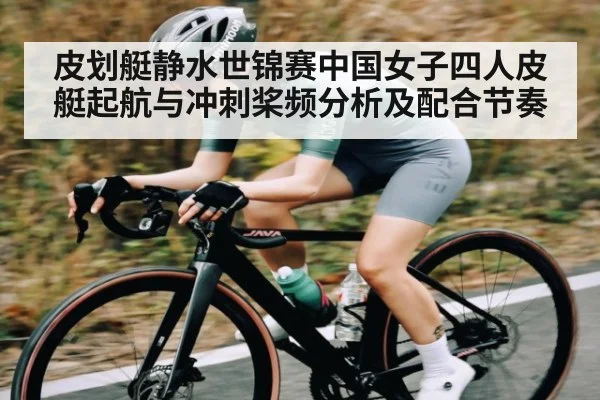 皮划艇静水世锦赛中国女子四人皮艇起航与冲刺桨频分析及配合节奏